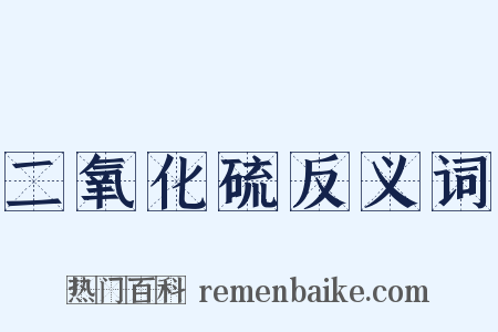 二氧化硫反义词是什么意思的图片
